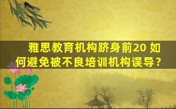 雅思教育机构跻身前20 如何避免被不良培训机构误导？